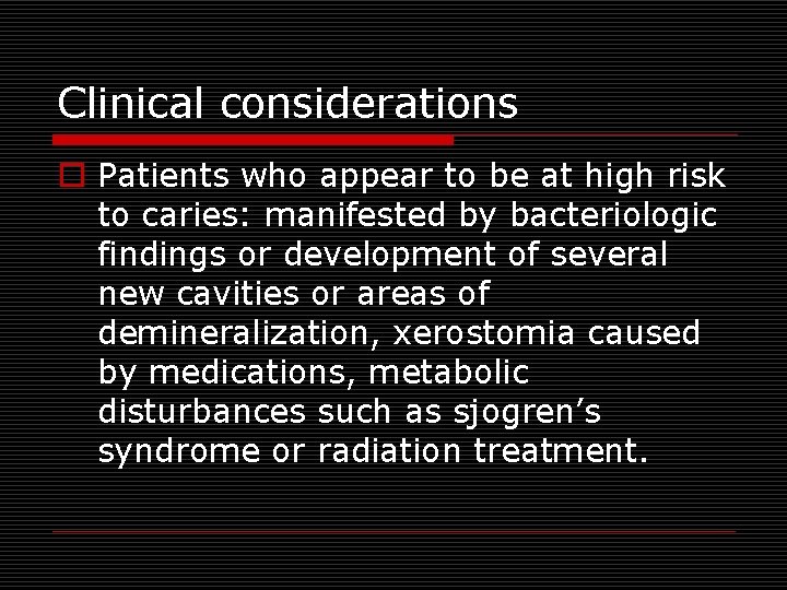 Clinical considerations o Patients who appear to be at high risk to caries: manifested
