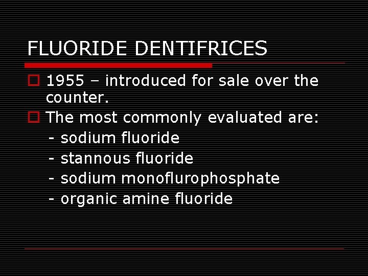 FLUORIDE DENTIFRICES o 1955 – introduced for sale over the counter. o The most