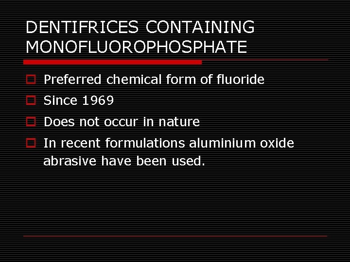 DENTIFRICES CONTAINING MONOFLUOROPHOSPHATE o Preferred chemical form of fluoride o Since 1969 o Does