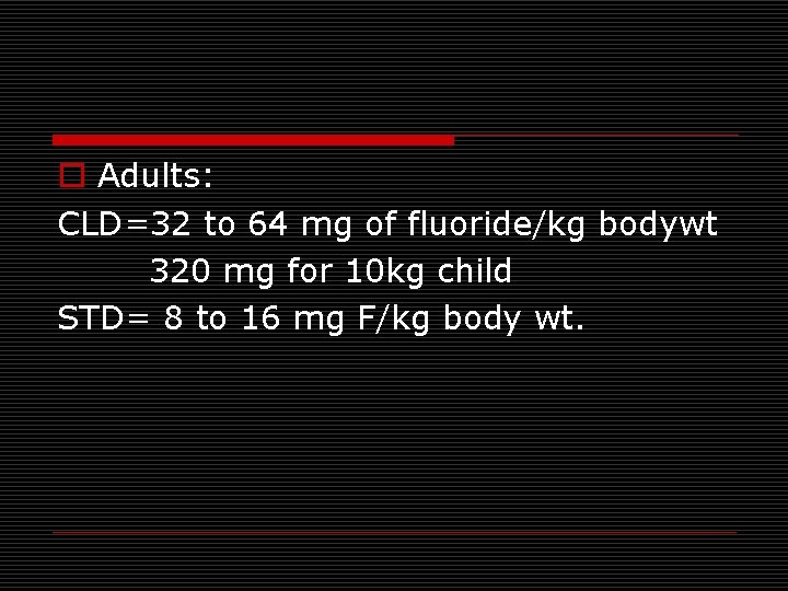 o Adults: CLD=32 to 64 mg of fluoride/kg bodywt 320 mg for 10 kg