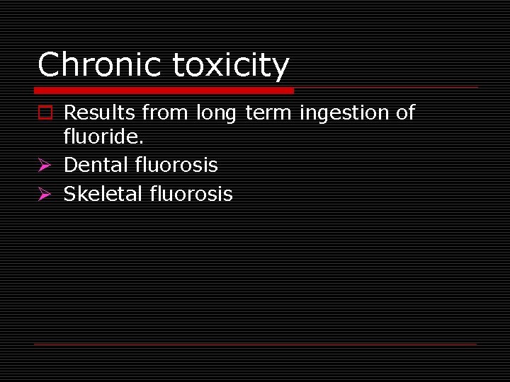 Chronic toxicity o Results from long term ingestion of fluoride. Ø Dental fluorosis Ø