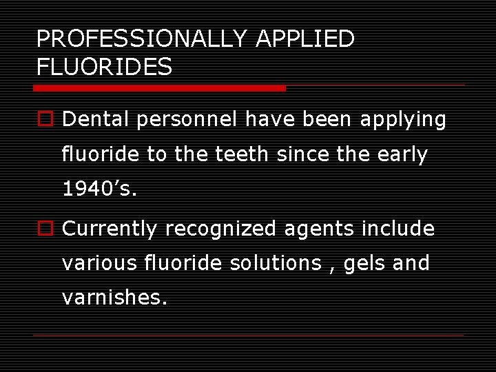 PROFESSIONALLY APPLIED FLUORIDES o Dental personnel have been applying fluoride to the teeth since