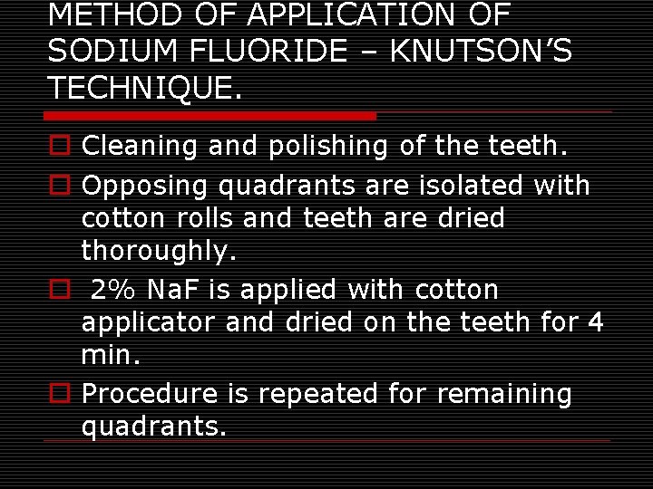 METHOD OF APPLICATION OF SODIUM FLUORIDE – KNUTSON’S TECHNIQUE. o Cleaning and polishing of