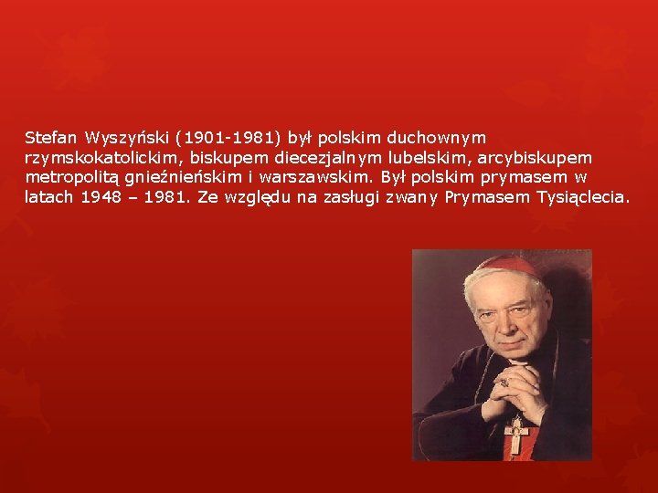 Stefan Wyszyński (1901 -1981) był polskim duchownym rzymskokatolickim, biskupem diecezjalnym lubelskim, arcybiskupem metropolitą gnieźnieńskim