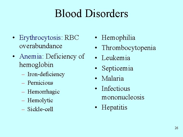 Blood Disorders • Erythrocytosis: RBC overabundance • Anemia: Deficiency of hemoglobin – – –