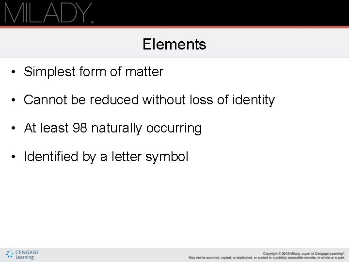 Elements • Simplest form of matter • Cannot be reduced without loss of identity