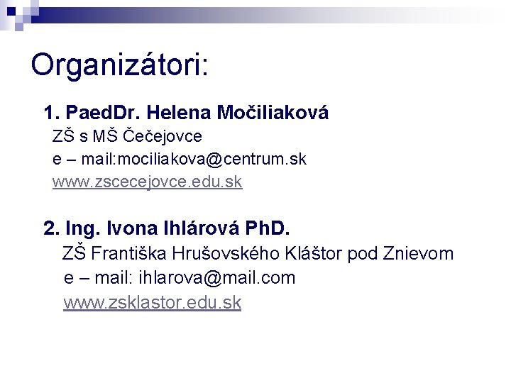 Organizátori: 1. Paed. Dr. Helena Močiliaková ZŠ s MŠ Čečejovce e – mail: mociliakova@centrum.