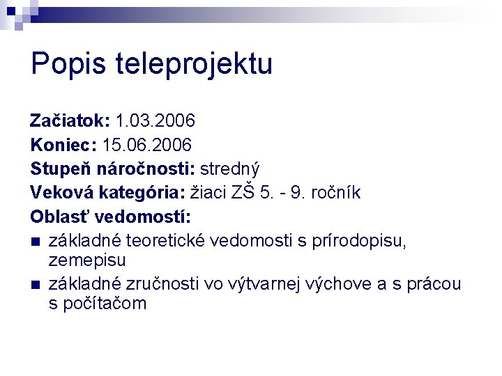 Popis teleprojektu Začiatok: 1. 03. 2006 Koniec: 15. 06. 2006 Stupeň náročnosti: stredný Veková