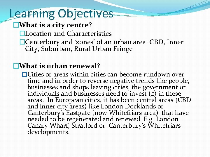 Learning Objectives �What is a city centre? �Location and Characteristics �Canterbury and ‘zones’ of