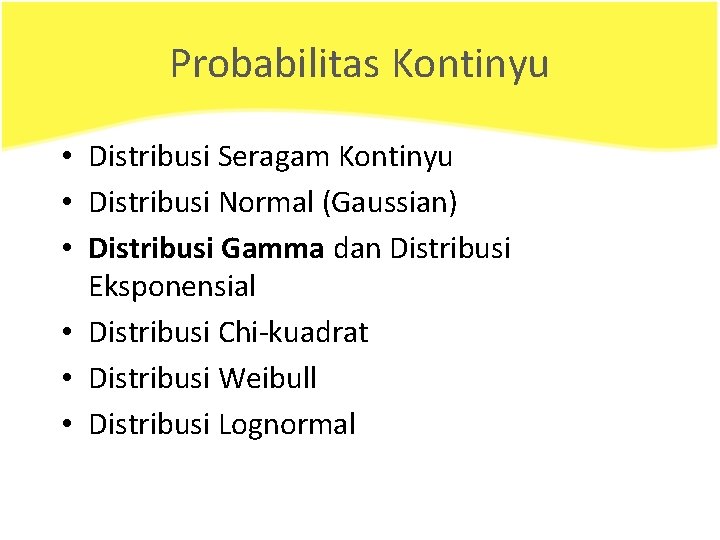 Probabilitas Kontinyu • Distribusi Seragam Kontinyu • Distribusi Normal (Gaussian) • Distribusi Gamma dan