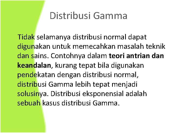 Distribusi Gamma Tidak selamanya distribusi normal dapat digunakan untuk memecahkan masalah teknik dan sains.