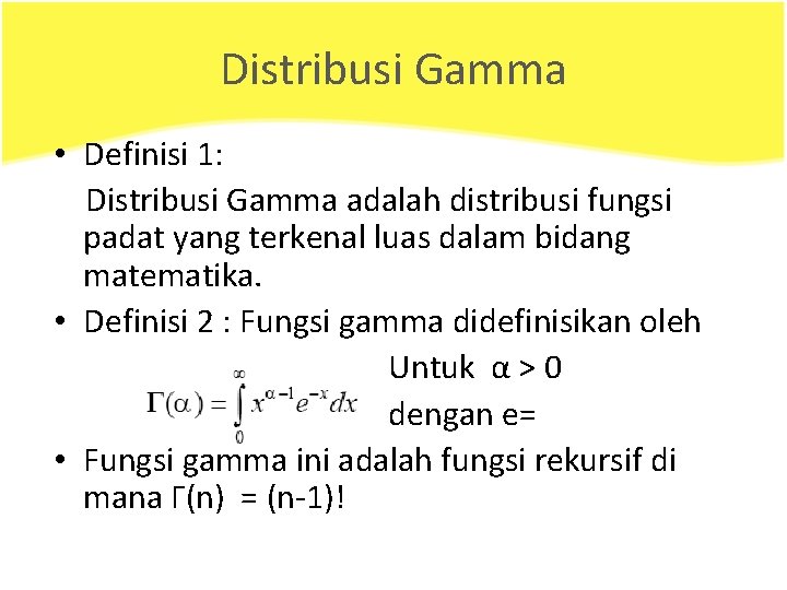 Distribusi Gamma • Definisi 1: Distribusi Gamma adalah distribusi fungsi padat yang terkenal luas