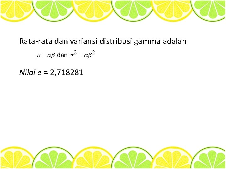 Rata-rata dan variansi distribusi gamma adalah Nilai e = 2, 718281 