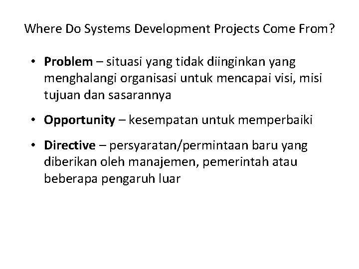 Where Do Systems Development Projects Come From? • Problem – situasi yang tidak diinginkan