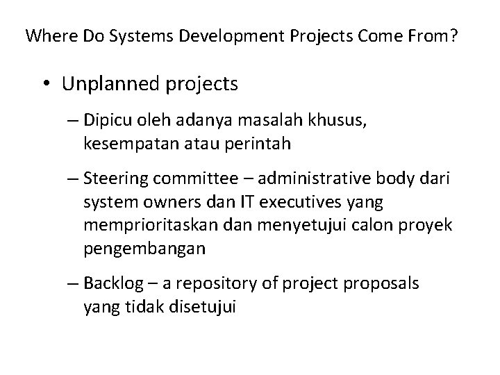 Where Do Systems Development Projects Come From? • Unplanned projects – Dipicu oleh adanya