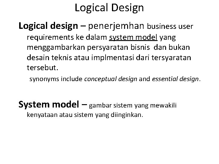 Logical Design Logical design – penerjemhan business user requirements ke dalam system model yang