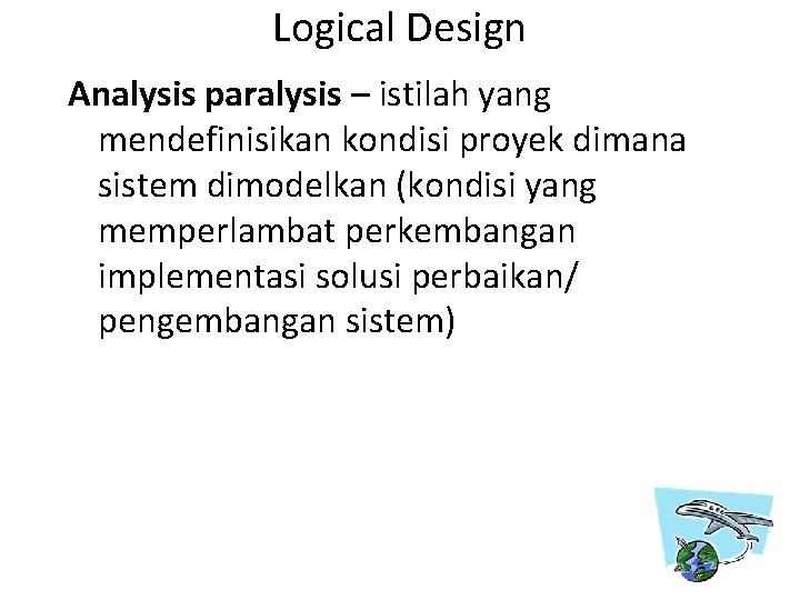 Logical Design Analysis paralysis – istilah yang mendefinisikan kondisi proyek dimana sistem dimodelkan (kondisi