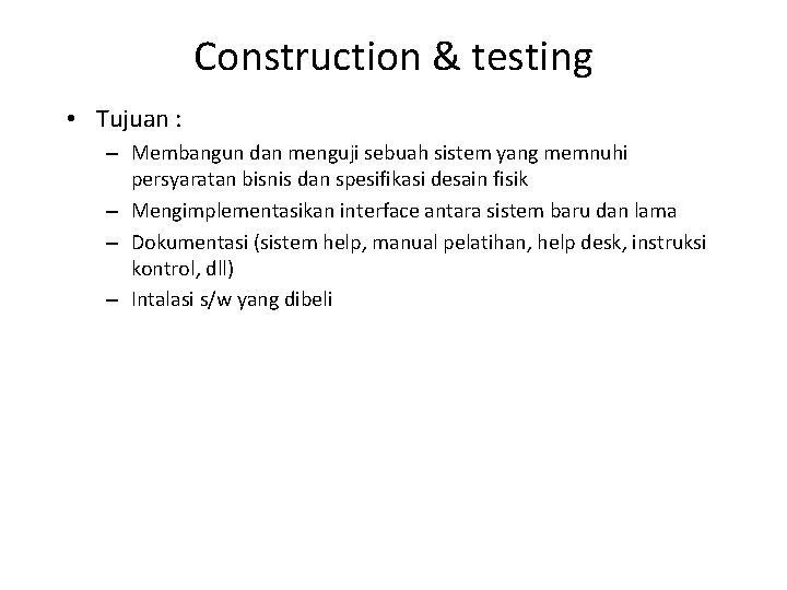 Construction & testing • Tujuan : – Membangun dan menguji sebuah sistem yang memnuhi