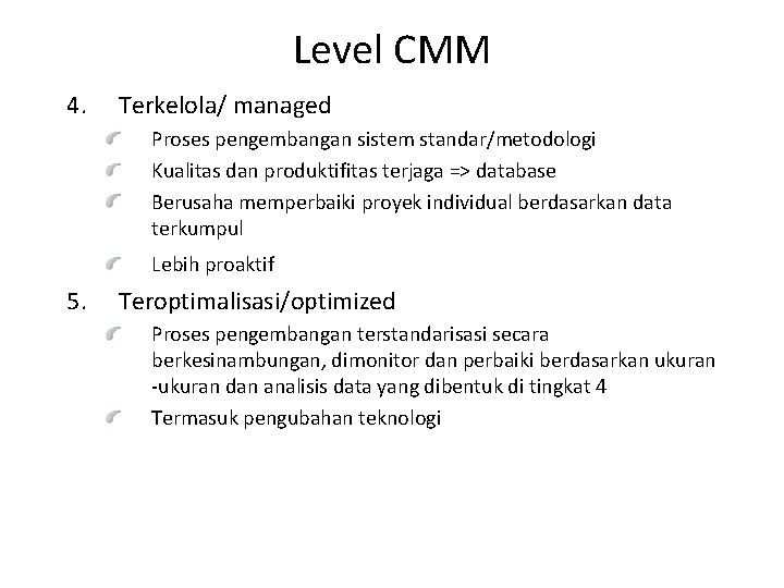 Level CMM 4. Terkelola/ managed Proses pengembangan sistem standar/metodologi Kualitas dan produktifitas terjaga =>