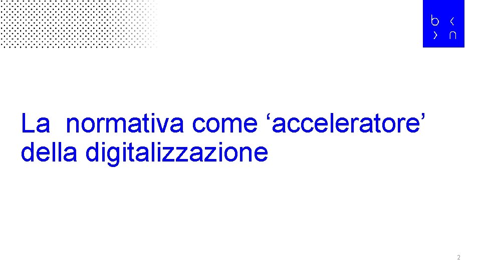 La normativa come ‘acceleratore’ della digitalizzazione 2 