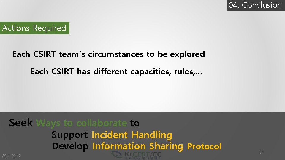 04. Conclusion Actions Required Each CSIRT team’s circumstances to be explored Each CSIRT has