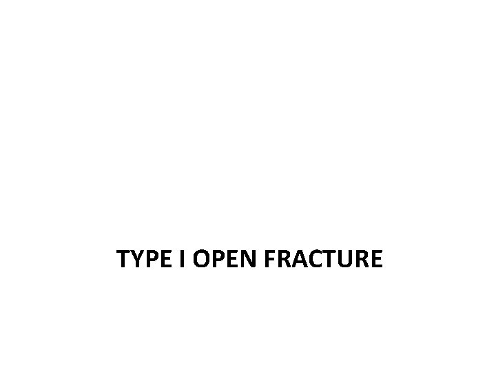 TYPE I OPEN FRACTURE 