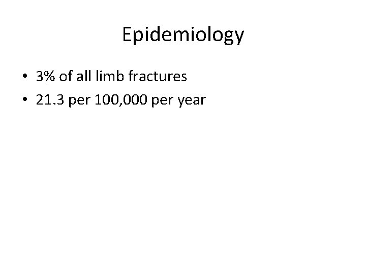 Epidemiology • 3% of all limb fractures • 21. 3 per 100, 000 per