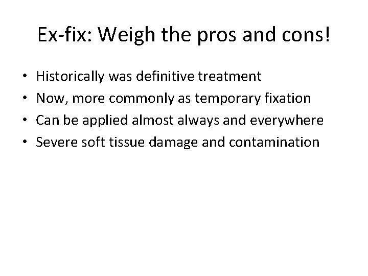 Ex-fix: Weigh the pros and cons! • • Historically was definitive treatment Now, more