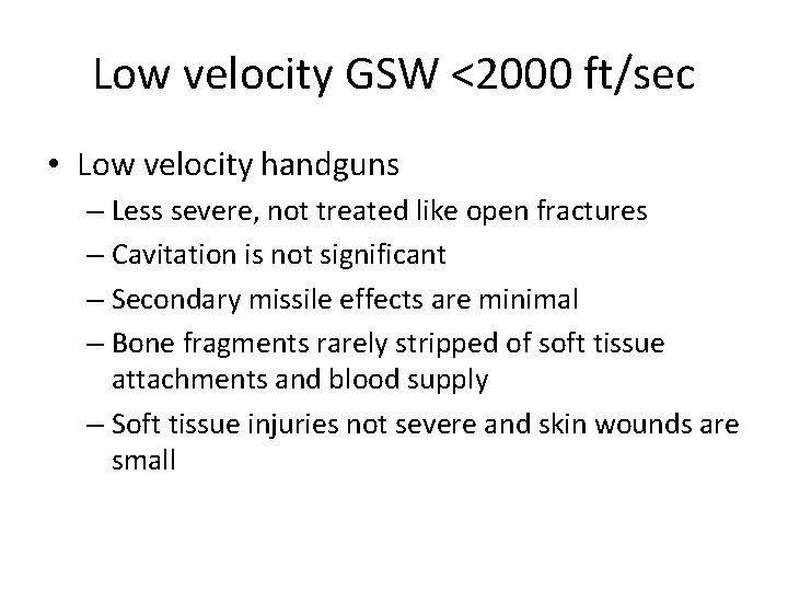 Low velocity GSW <2000 ft/sec • Low velocity handguns – Less severe, not treated