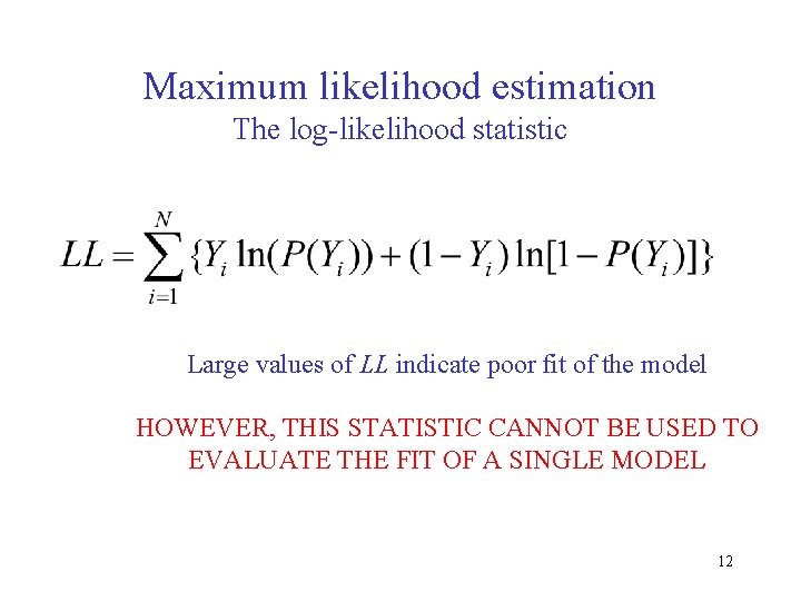 Maximum likelihood estimation The log-likelihood statistic Large values of LL indicate poor fit of