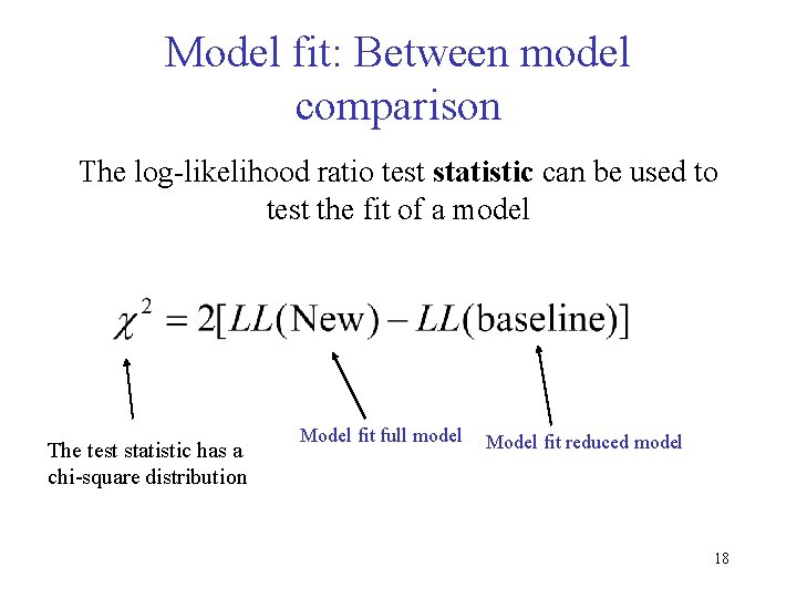 Model fit: Between model comparison The log-likelihood ratio test statistic can be used to
