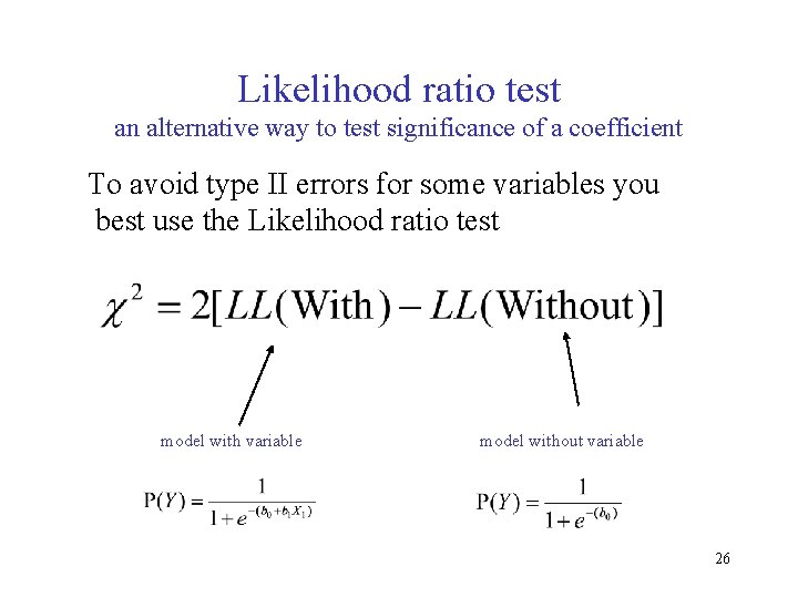 Likelihood ratio test an alternative way to test significance of a coefficient To avoid