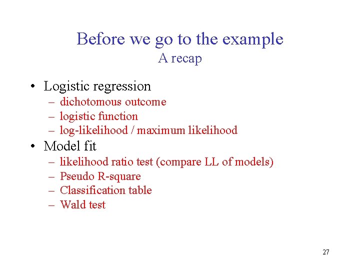 Before we go to the example A recap • Logistic regression – dichotomous outcome