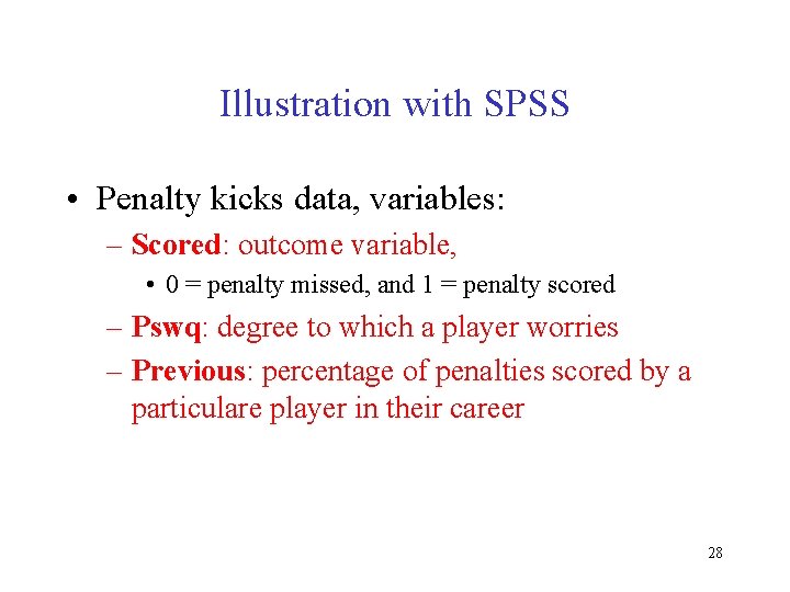 Illustration with SPSS • Penalty kicks data, variables: – Scored: outcome variable, • 0