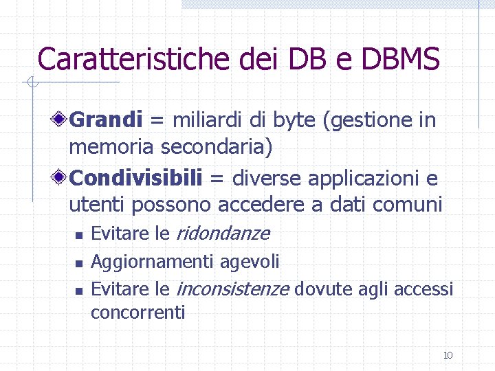 Caratteristiche dei DB e DBMS Grandi = miliardi di byte (gestione in memoria secondaria)