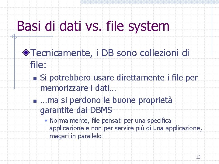 Basi di dati vs. file system Tecnicamente, i DB sono collezioni di file: n