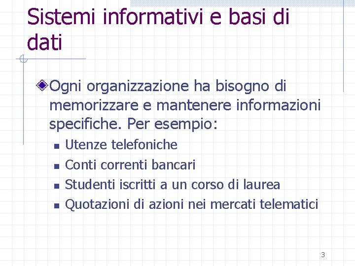 Sistemi informativi e basi di dati Ogni organizzazione ha bisogno di memorizzare e mantenere