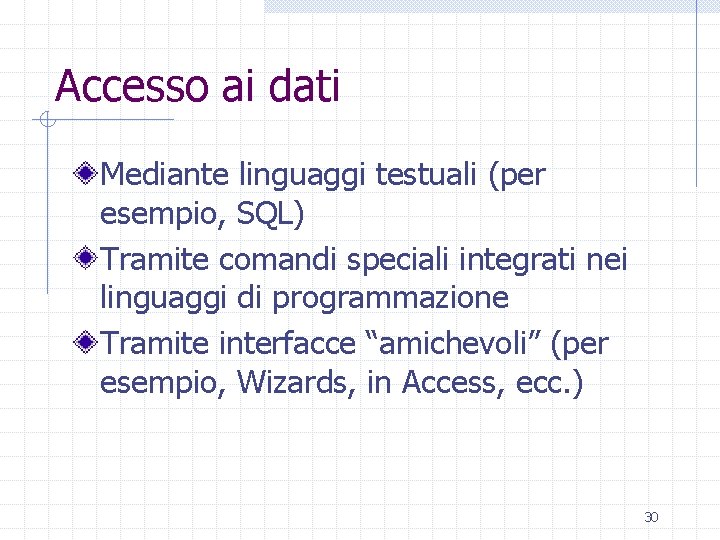 Accesso ai dati Mediante linguaggi testuali (per esempio, SQL) Tramite comandi speciali integrati nei