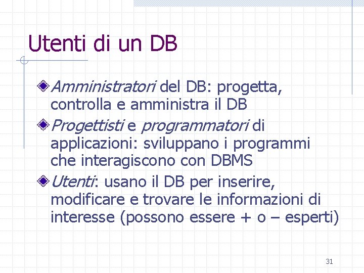 Utenti di un DB Amministratori del DB: progetta, controlla e amministra il DB Progettisti