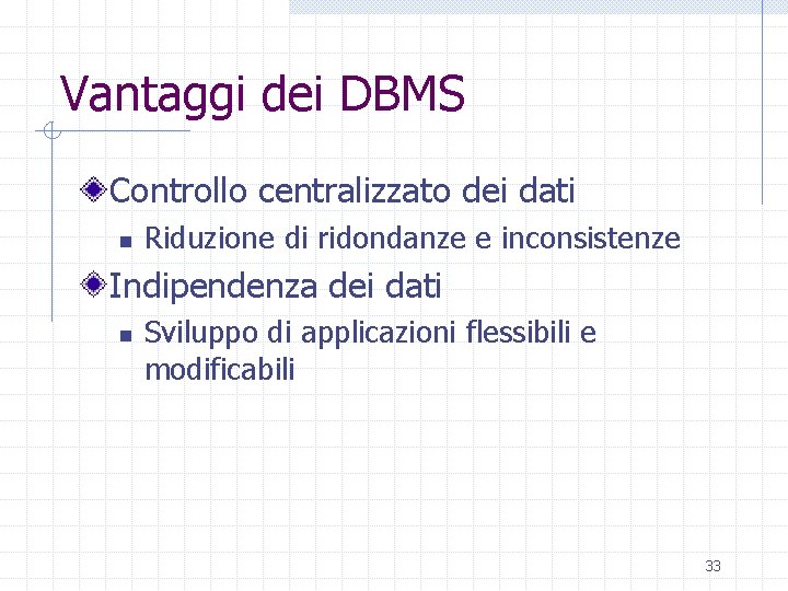 Vantaggi dei DBMS Controllo centralizzato dei dati n Riduzione di ridondanze e inconsistenze Indipendenza