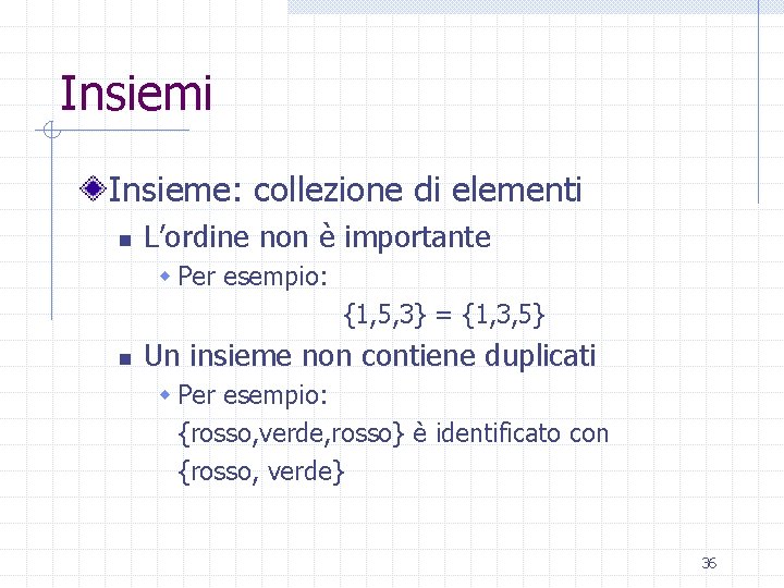 Insiemi Insieme: collezione di elementi n L’ordine non è importante w Per esempio: {1,