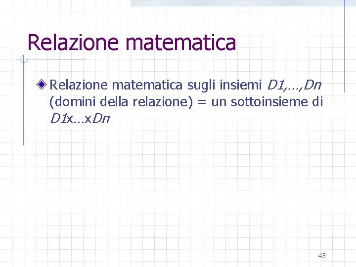 Relazione matematica sugli insiemi D 1, …, Dn (domini della relazione) = un sottoinsieme