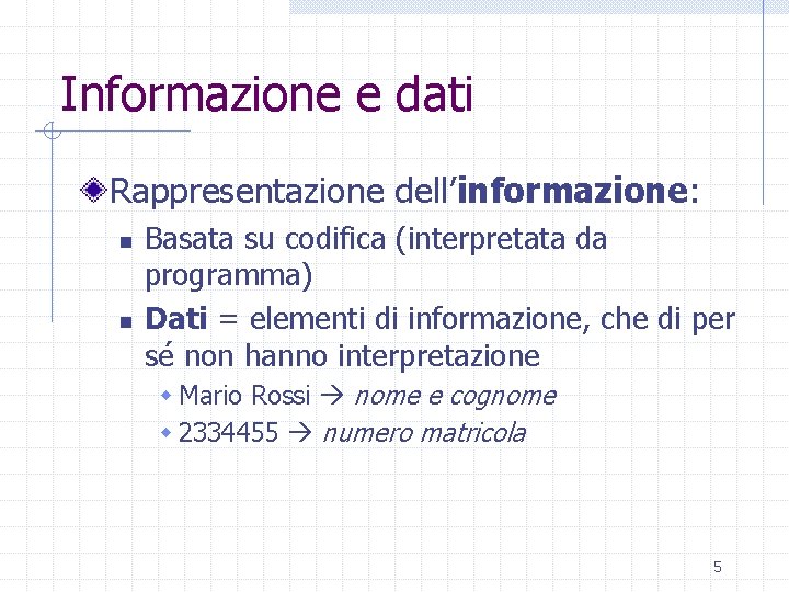 Informazione e dati Rappresentazione dell’informazione: n n Basata su codifica (interpretata da programma) Dati