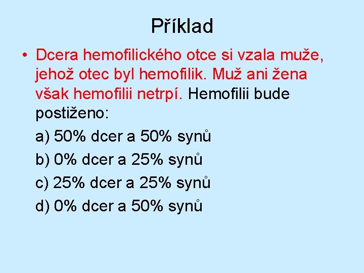 Příklad • Dcera hemofilického otce si vzala muže, jehož otec byl hemofilik. Muž ani