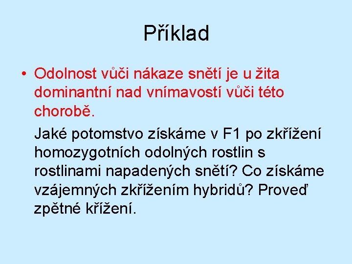 Příklad • Odolnost vůči nákaze snětí je u žita dominantní nad vnímavostí vůči této