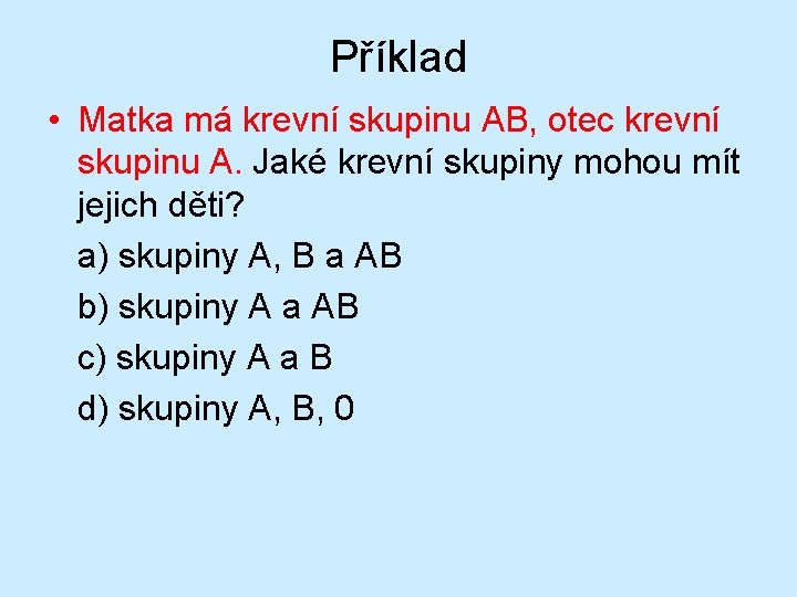 Příklad • Matka má krevní skupinu AB, otec krevní skupinu A. Jaké krevní skupiny