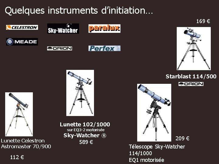 Quelques instruments d’initiation… 169 € Starblast 114/500 Lunette 102/1000 sur EQ 3 -2 motorisée