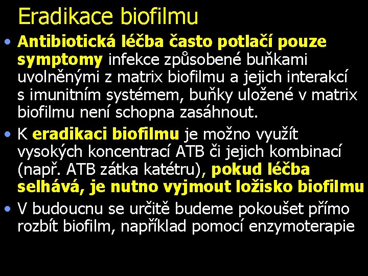  Eradikace biofilmu • Antibiotická léčba často potlačí pouze symptomy infekce způsobené buňkami uvolněnými