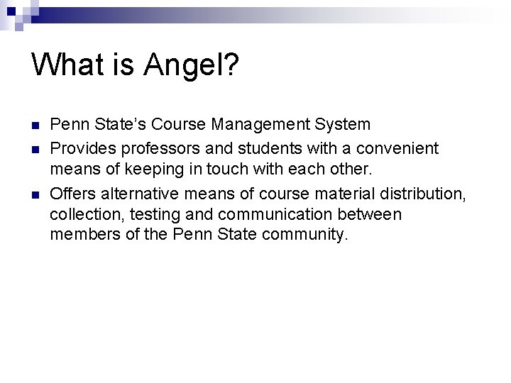 What is Angel? n n n Penn State’s Course Management System Provides professors and