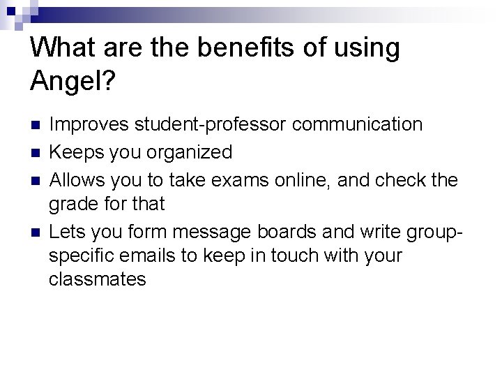 What are the benefits of using Angel? n n Improves student-professor communication Keeps you